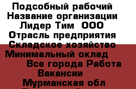 Подсобный рабочий › Название организации ­ Лидер Тим, ООО › Отрасль предприятия ­ Складское хозяйство › Минимальный оклад ­ 15 000 - Все города Работа » Вакансии   . Мурманская обл.,Полярные Зори г.